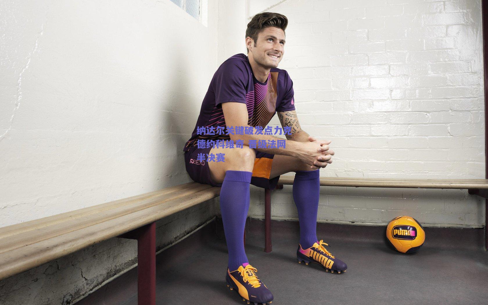 纳达尔关键破发点力克德约科维奇 晋级法网半决赛