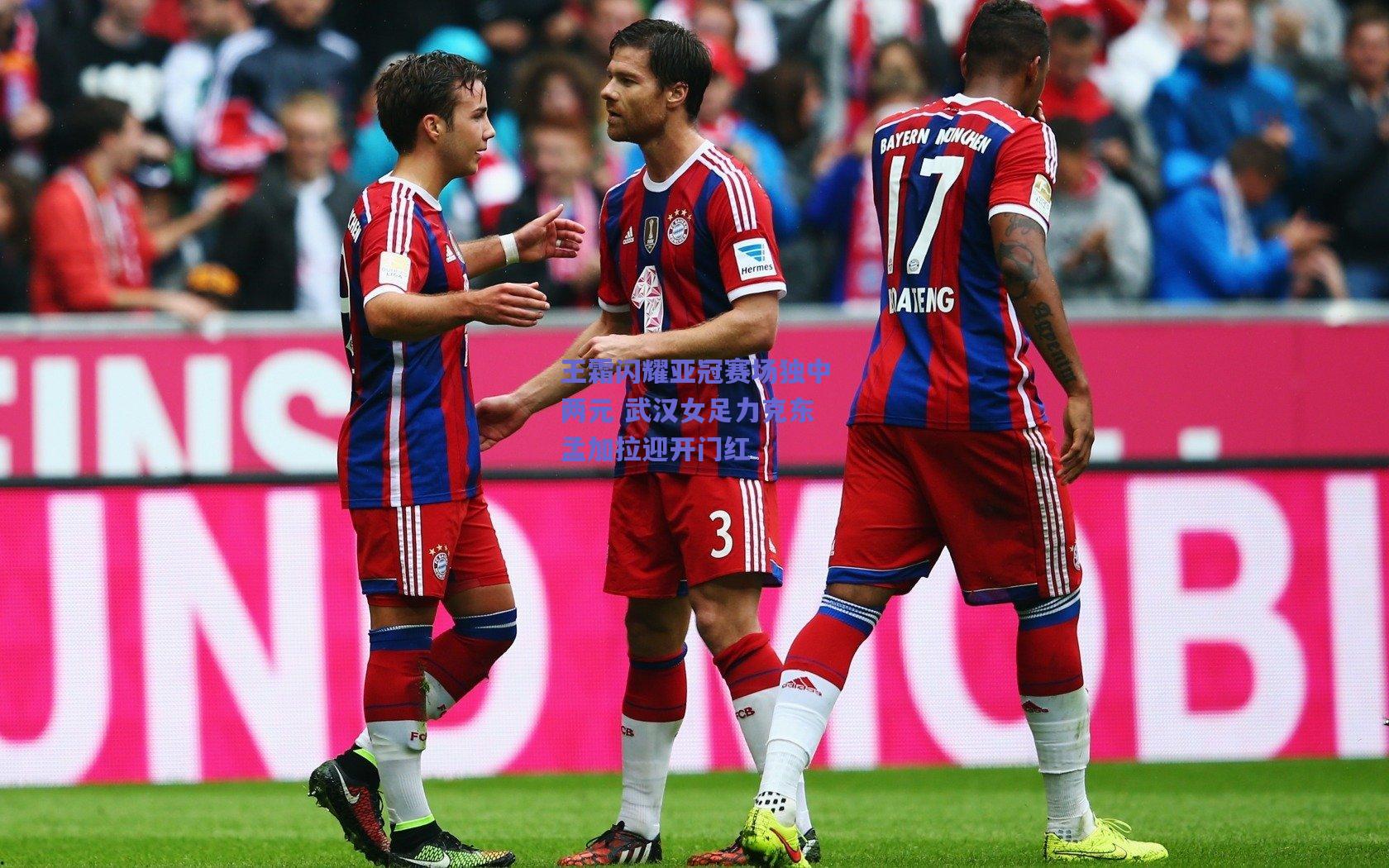 王霜闪耀亚冠赛场独中两元 武汉女足力克东孟加拉迎开门红