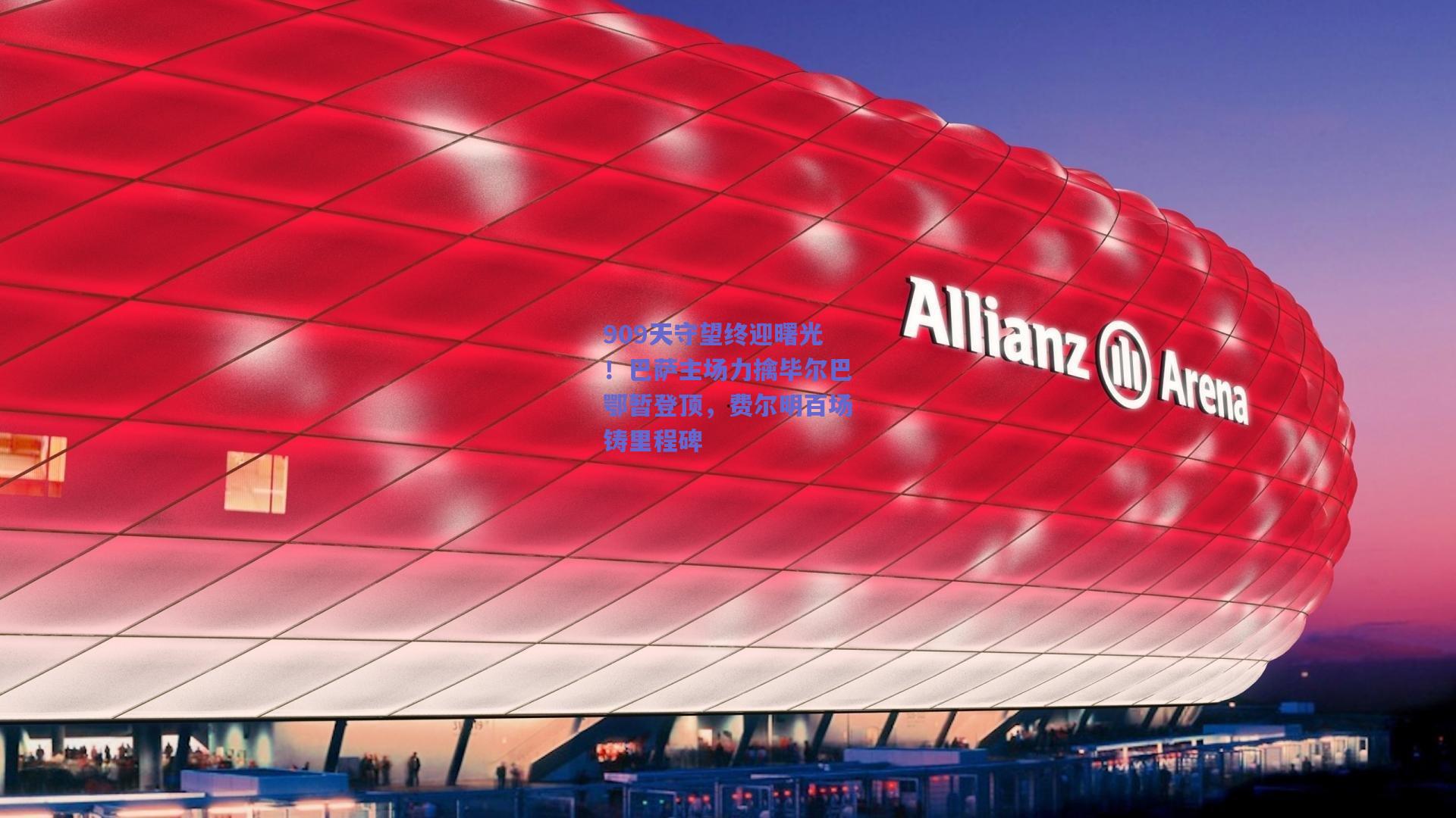 909天守望终迎曙光！巴萨主场力擒毕尔巴鄂暂登顶，费尔明百场铸里程碑