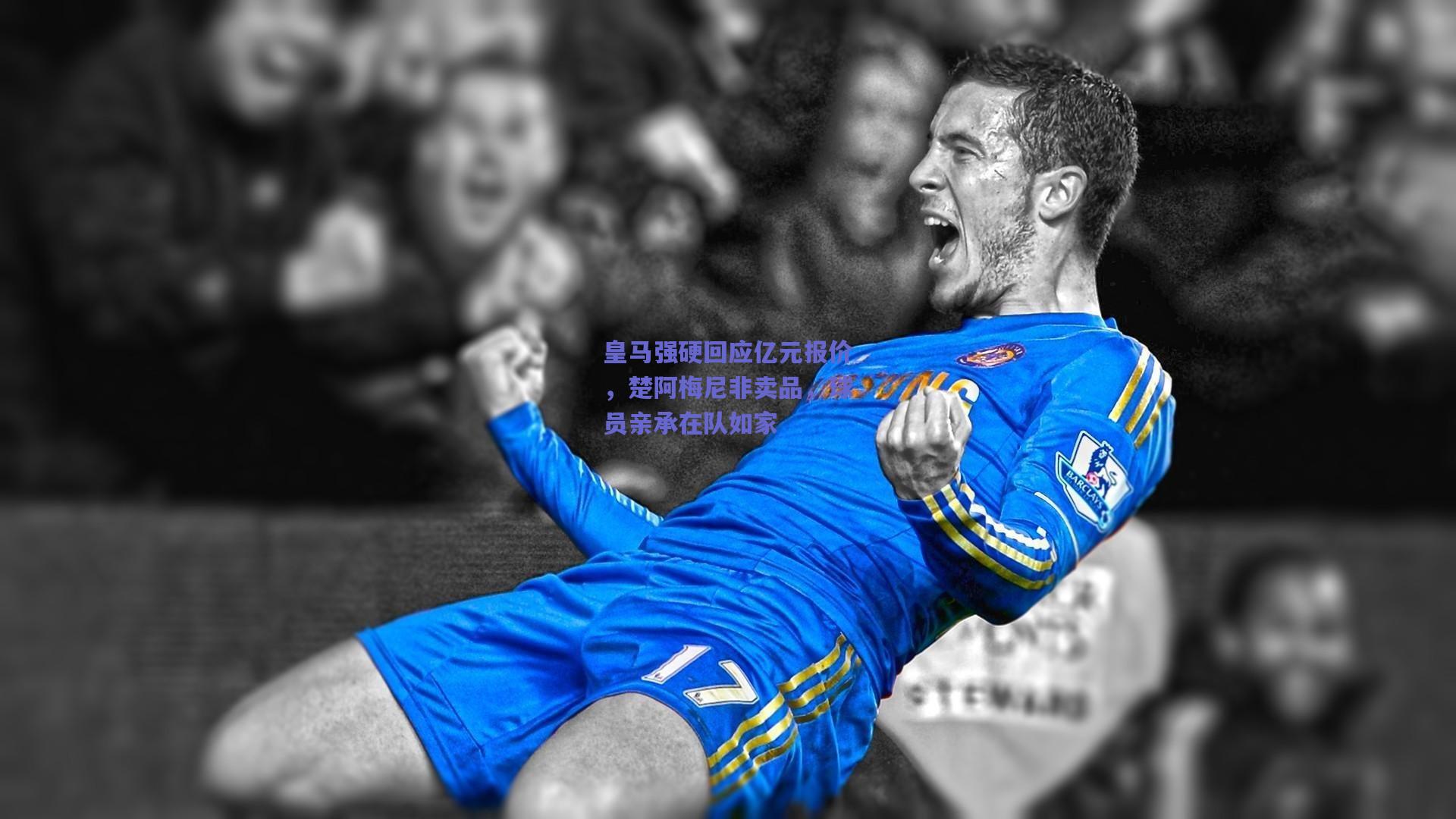 皇马强硬回应亿元报价，楚阿梅尼非卖品，球员亲承在队如家