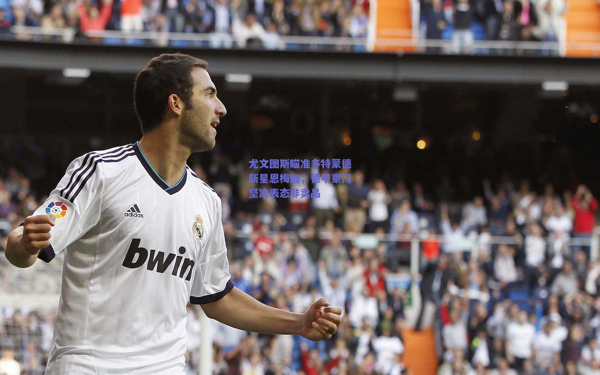 尤文图斯瞄准多特蒙德新星恩梅加，德甲豪门坚决表态非卖品